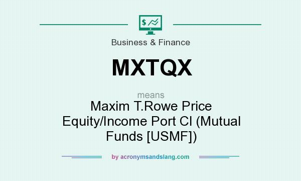 What does MXTQX mean? It stands for Maxim T.Rowe Price Equity/Income Port Cl (Mutual Funds [USMF])