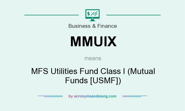 What does MMUIX mean? It stands for MFS Utilities Fund Class I (Mutual Funds [USMF])