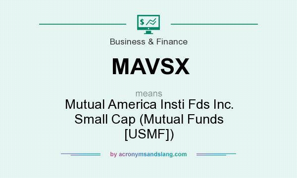 What does MAVSX mean? It stands for Mutual America Insti Fds Inc. Small Cap (Mutual Funds [USMF])