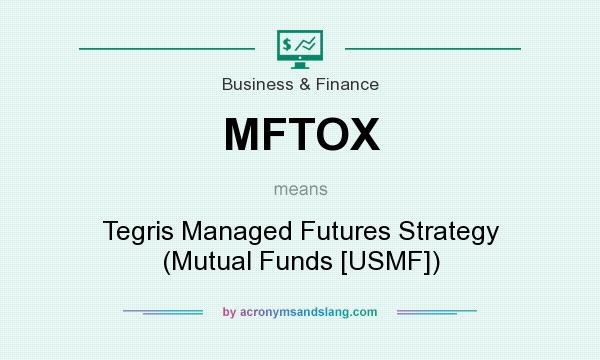 What does MFTOX mean? It stands for Tegris Managed Futures Strategy (Mutual Funds [USMF])