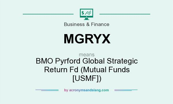 What does MGRYX mean? It stands for BMO Pyrford Global Strategic Return Fd (Mutual Funds [USMF])