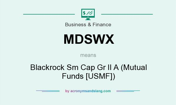 What does MDSWX mean? It stands for Blackrock Sm Cap Gr II A (Mutual Funds [USMF])