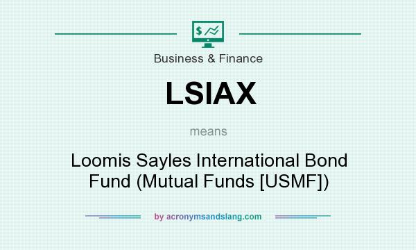What does LSIAX mean? It stands for Loomis Sayles International Bond Fund (Mutual Funds [USMF])