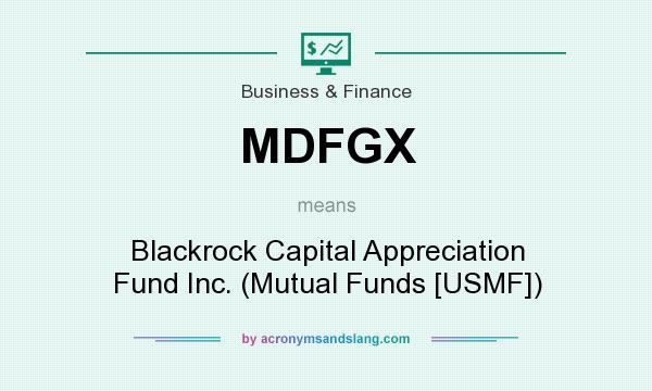 What does MDFGX mean? It stands for Blackrock Capital Appreciation Fund Inc. (Mutual Funds [USMF])
