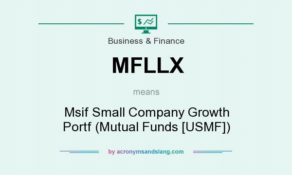 What does MFLLX mean? It stands for Msif Small Company Growth Portf (Mutual Funds [USMF])