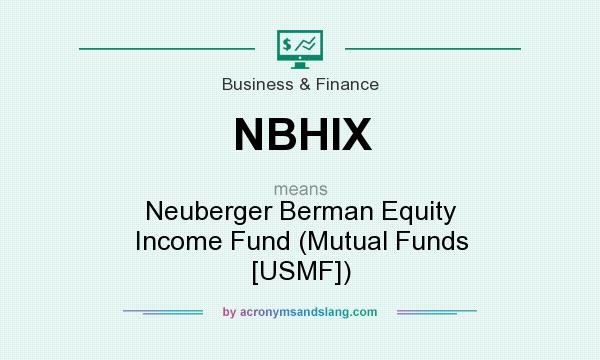 What does NBHIX mean? It stands for Neuberger Berman Equity Income Fund (Mutual Funds [USMF])