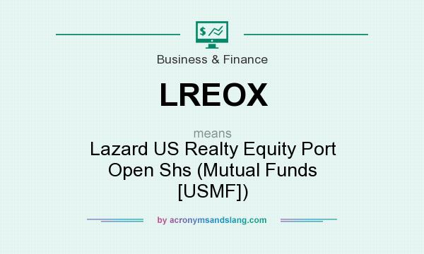 What does LREOX mean? It stands for Lazard US Realty Equity Port Open Shs (Mutual Funds [USMF])