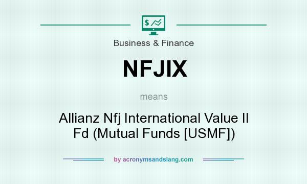 What does NFJIX mean? It stands for Allianz Nfj International Value II Fd (Mutual Funds [USMF])