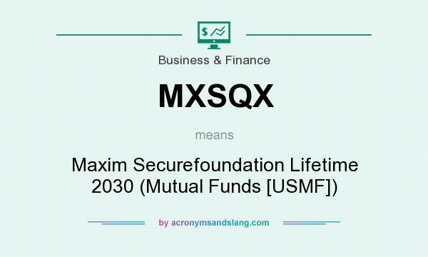 What does MXSQX mean? It stands for Maxim Securefoundation Lifetime 2030 (Mutual Funds [USMF])
