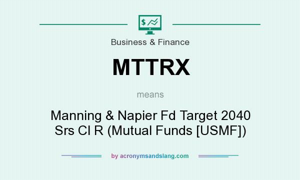 What does MTTRX mean? It stands for Manning & Napier Fd Target 2040 Srs Cl R (Mutual Funds [USMF])