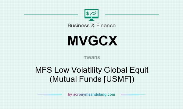 What does MVGCX mean? It stands for MFS Low Volatility Global Equit (Mutual Funds [USMF])