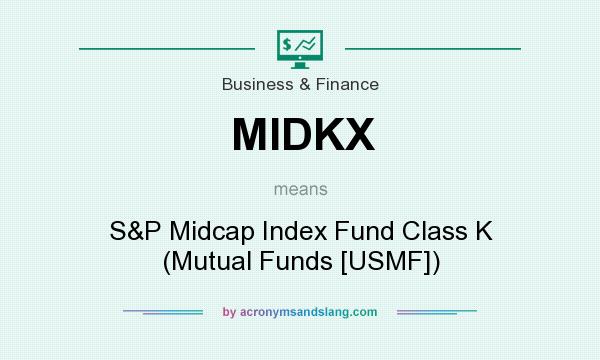 What does MIDKX mean? It stands for S&P Midcap Index Fund Class K (Mutual Funds [USMF])