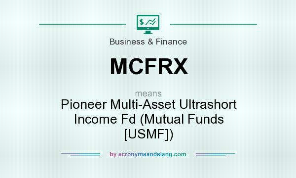What does MCFRX mean? It stands for Pioneer Multi-Asset Ultrashort Income Fd (Mutual Funds [USMF])