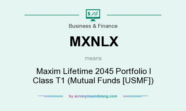 What does MXNLX mean? It stands for Maxim Lifetime 2045 Portfolio I Class T1 (Mutual Funds [USMF])