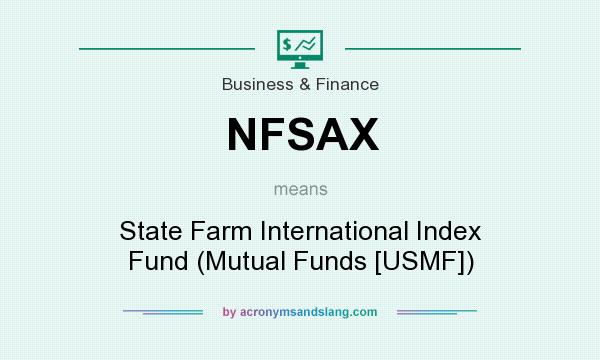 What does NFSAX mean? It stands for State Farm International Index Fund (Mutual Funds [USMF])