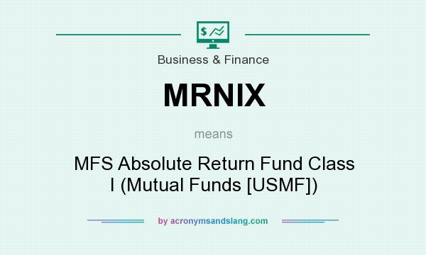 What does MRNIX mean? It stands for MFS Absolute Return Fund Class I (Mutual Funds [USMF])