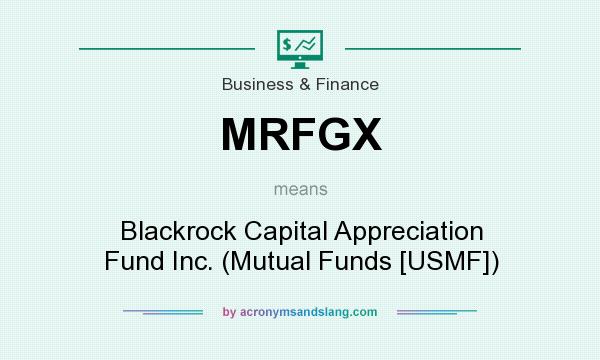 What does MRFGX mean? It stands for Blackrock Capital Appreciation Fund Inc. (Mutual Funds [USMF])