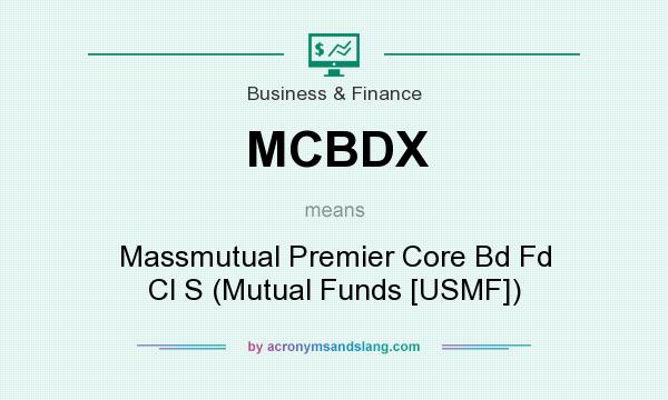 What does MCBDX mean? It stands for Massmutual Premier Core Bd Fd Cl S (Mutual Funds [USMF])