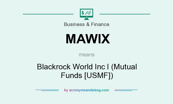 What does MAWIX mean? It stands for Blackrock World Inc I (Mutual Funds [USMF])