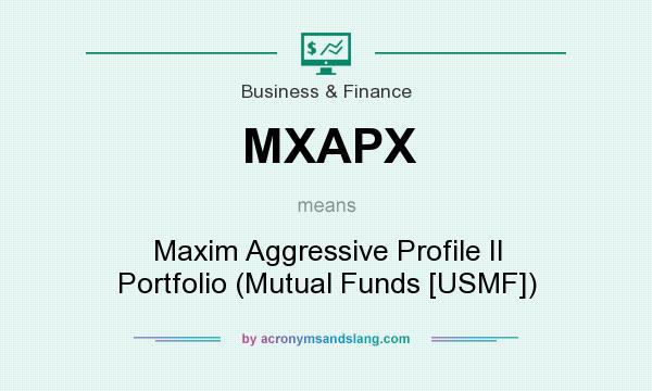 What does MXAPX mean? It stands for Maxim Aggressive Profile II Portfolio (Mutual Funds [USMF])