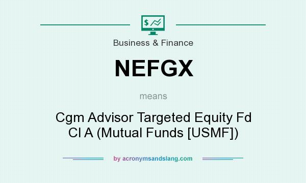 What does NEFGX mean? It stands for Cgm Advisor Targeted Equity Fd Cl A (Mutual Funds [USMF])