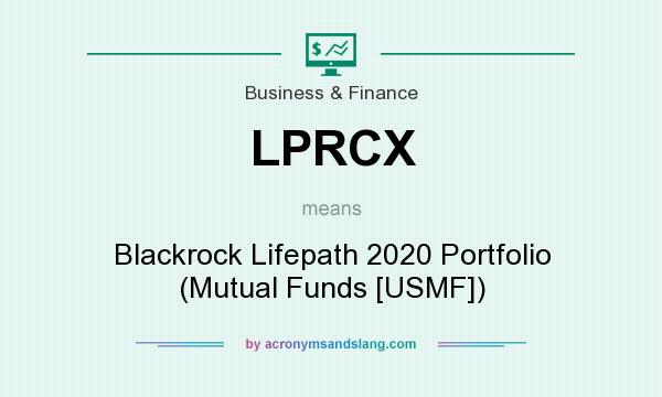 What does LPRCX mean? It stands for Blackrock Lifepath 2020 Portfolio (Mutual Funds [USMF])