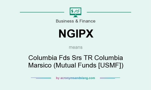What does NGIPX mean? It stands for Columbia Fds Srs TR Columbia Marsico (Mutual Funds [USMF])