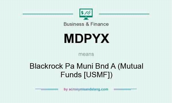 What does MDPYX mean? It stands for Blackrock Pa Muni Bnd A (Mutual Funds [USMF])