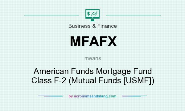 What does MFAFX mean? It stands for American Funds Mortgage Fund Class F-2 (Mutual Funds [USMF])