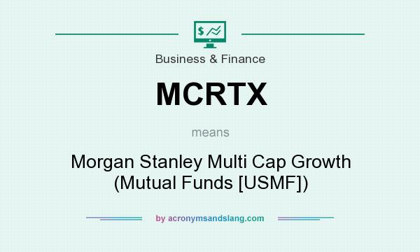 What does MCRTX mean? It stands for Morgan Stanley Multi Cap Growth (Mutual Funds [USMF])