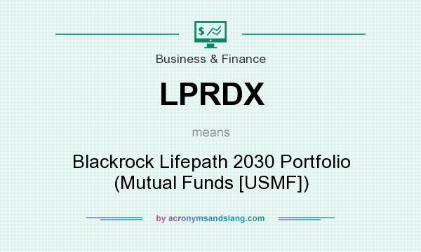 What does LPRDX mean? It stands for Blackrock Lifepath 2030 Portfolio (Mutual Funds [USMF])