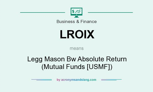 What does LROIX mean? It stands for Legg Mason Bw Absolute Return (Mutual Funds [USMF])