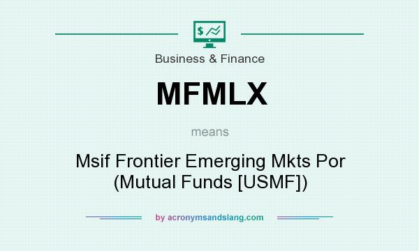 What does MFMLX mean? It stands for Msif Frontier Emerging Mkts Por (Mutual Funds [USMF])