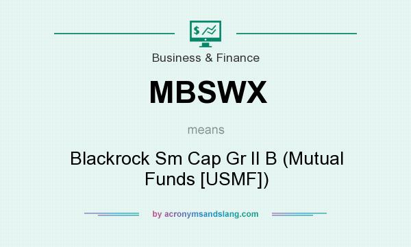 What does MBSWX mean? It stands for Blackrock Sm Cap Gr II B (Mutual Funds [USMF])