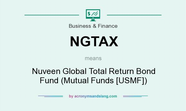 What does NGTAX mean? It stands for Nuveen Global Total Return Bond Fund (Mutual Funds [USMF])