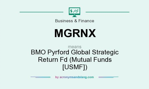 What does MGRNX mean? It stands for BMO Pyrford Global Strategic Return Fd (Mutual Funds [USMF])