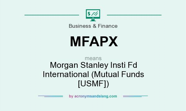 What does MFAPX mean? It stands for Morgan Stanley Insti Fd International (Mutual Funds [USMF])