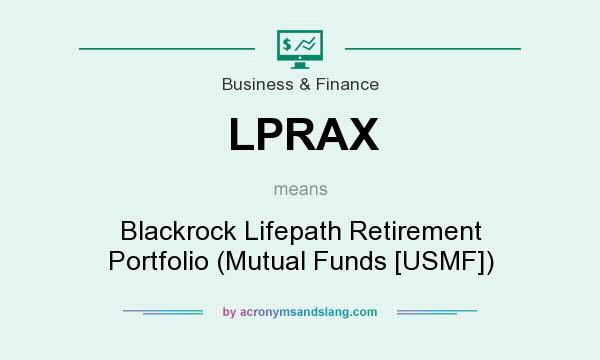 What does LPRAX mean? It stands for Blackrock Lifepath Retirement Portfolio (Mutual Funds [USMF])