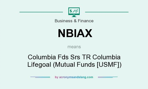 What does NBIAX mean? It stands for Columbia Fds Srs TR Columbia Lifegoal (Mutual Funds [USMF])