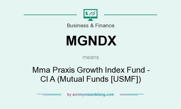 What does MGNDX mean? It stands for Mma Praxis Growth Index Fund - Cl A (Mutual Funds [USMF])