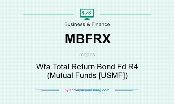 What does MBFRX mean? It stands for Wfa Total Return Bond Fd R4 (Mutual Funds [USMF])
