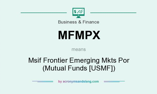 What does MFMPX mean? It stands for Msif Frontier Emerging Mkts Por (Mutual Funds [USMF])