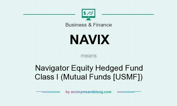 What does NAVIX mean? It stands for Navigator Equity Hedged Fund Class I (Mutual Funds [USMF])