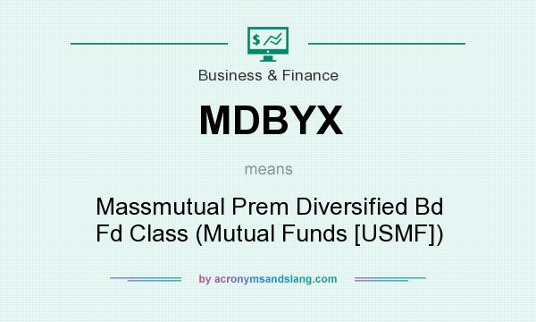 What does MDBYX mean? It stands for Massmutual Prem Diversified Bd Fd Class (Mutual Funds [USMF])