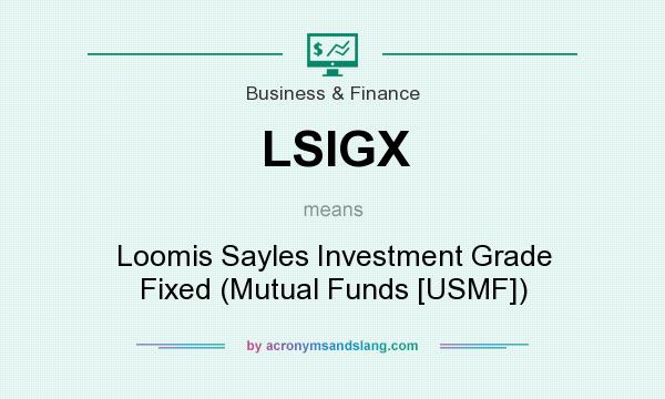 What does LSIGX mean? It stands for Loomis Sayles Investment Grade Fixed (Mutual Funds [USMF])