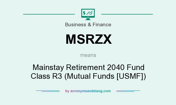 What does MSRZX mean? It stands for Mainstay Retirement 2040 Fund Class R3 (Mutual Funds [USMF])
