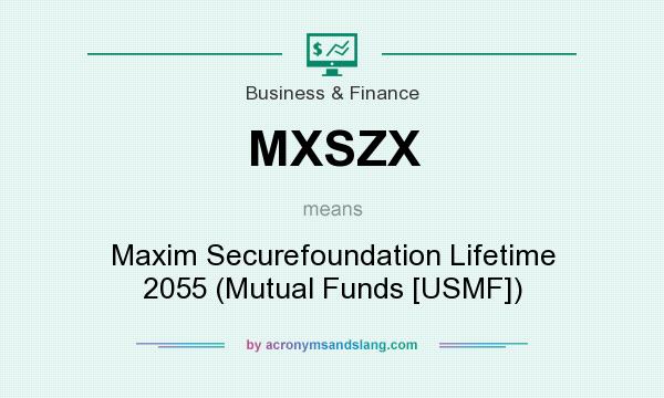 What does MXSZX mean? It stands for Maxim Securefoundation Lifetime 2055 (Mutual Funds [USMF])