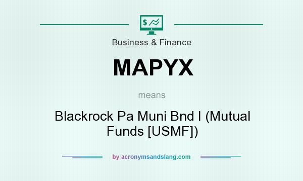 What does MAPYX mean? It stands for Blackrock Pa Muni Bnd I (Mutual Funds [USMF])