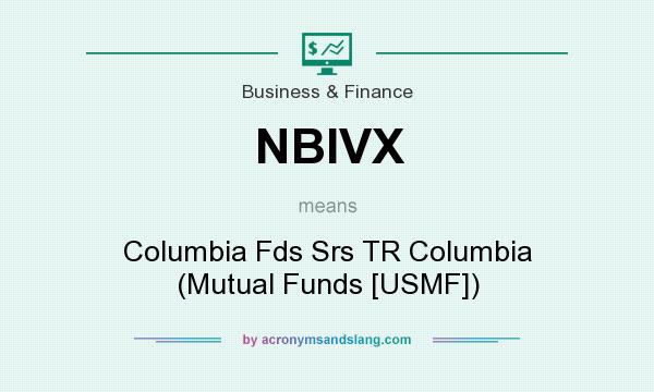 What does NBIVX mean? It stands for Columbia Fds Srs TR Columbia (Mutual Funds [USMF])