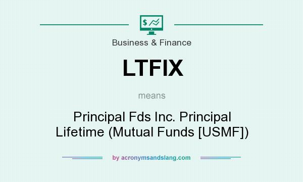 What does LTFIX mean? It stands for Principal Fds Inc. Principal Lifetime (Mutual Funds [USMF])